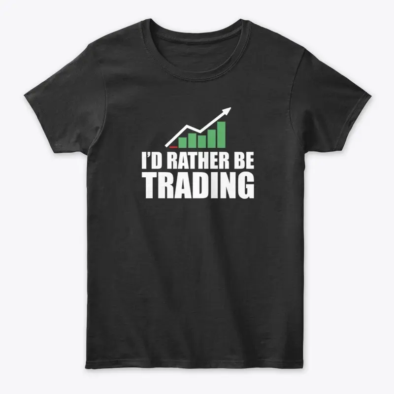 I'D RATHER BE TRADING T-SHIRT