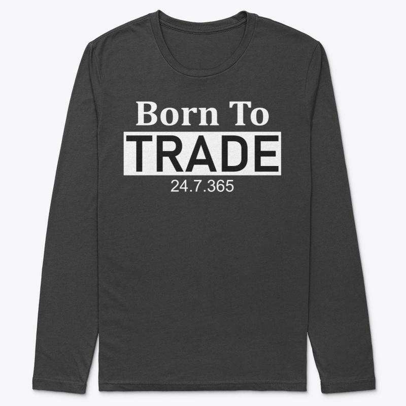 BORN TO TRADE LONG SLEEVE